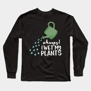 Gardening Shirt Whoops I Wet My Plants Gardener Gift Long Sleeve T-Shirt